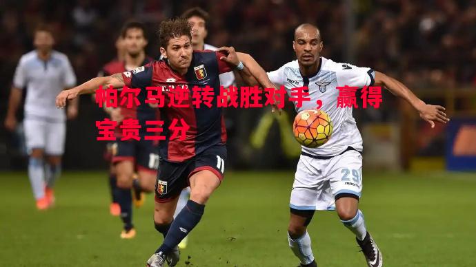 帕尔马逆转战胜对手，赢得宝贵三分