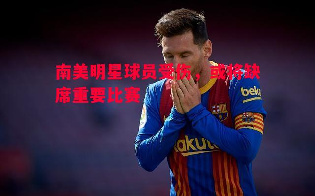 南美明星球员受伤，或将缺席重要比赛