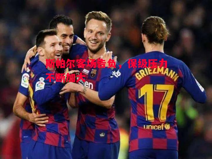 斯帕尔客场告负，保级压力不断加大