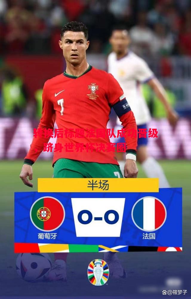 转换后标题法国队成功晋级，跻身世界杯决赛圈