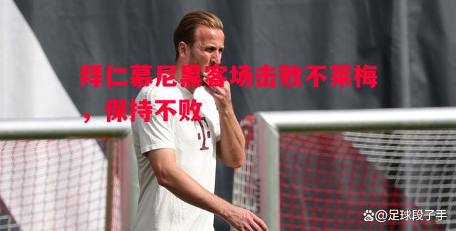 拜仁慕尼黑客场击败不莱梅，保持不败