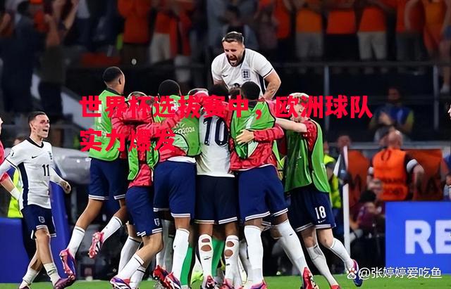 世界杯选拔赛中，欧洲球队实力爆发