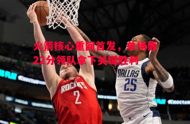 火箭核心重回首发，单场轰22分领队拿下关键胜利