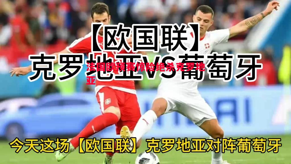 法国欧预赛惊险绝杀克罗地亚