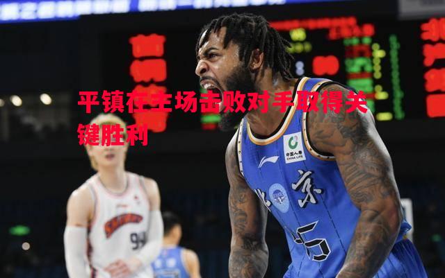 平镇在主场击败对手取得关键胜利