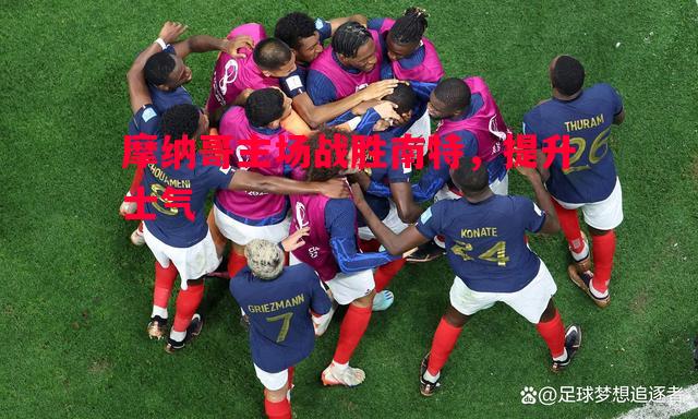 摩纳哥主场战胜南特，提升士气